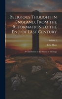 Religious Thought in England, From the Reformation to the End of Last Century: A Contribution to the History of Theology; Volume 1 1020394684 Book Cover