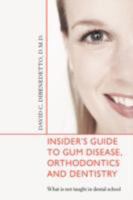 Insider's Guide to Gum Disease, Orthodontics and Dentistry: What is not taught in dental school 0595480837 Book Cover