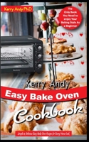 KERRY ANDY EASY BAKE OVEN COOKBOOK: Simple & Delicious Easy Bake Oven Recipes for Every Home Cook B09Z94XXLC Book Cover