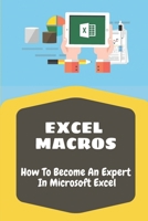Excel Macros: How To Become An Expert In Microsoft Excel: Become An Expert In Vba B09CHB15XB Book Cover
