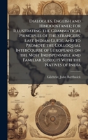 Dialogues, English and Hindoostanee; for Illustrating the Grammatical Principles of the Strangers' East Indian Guide, and to Promote the Colloquial ... Familiar Subjects With the Natives of India B0FJRKNNR5 Book Cover