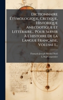 Dictionnaire à tymologique, Critique, Historique Anecdotique Et LittÃ(c)raire... Pour Servir à L'histoire De La Langue Française, Volume 1... (French Edition) 1024685659 Book Cover