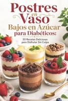 Postres en Vaso Bajos en Azúcar para Diabéticos: 30 Recetas Deliciosas para Disfrutar Sin Culpa (Spanish Edition) B0H2H8XCH2 Book Cover
