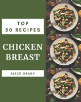 Top 50 Chicken Breast Recipes: Chicken Breast Cookbook - The Magic to Create Incredible Flavor! B08PX7K2R1 Book Cover