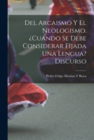 Del Arcaismo Y El Neologismo. ¿cuando Se Debe Considerar Fijada Una Lengua? Discurso 1018066160 Book Cover