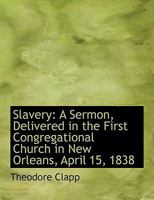 Slavery: A Sermon: Delivered in the First Congregational Church in New Orleans, April 15, 1838 1144742595 Book Cover