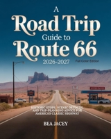 A ROAD TRIP GUIDE TO ROUTE 66 2026–2027: HISTORIC STOPS, SCENIC DETOURS, AND TRIP-PLANNING ADVICE FOR AMERICA’S CLASSIC HIGHWAY B0GDY4JW9G Book Cover