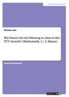 Wie Bauen Wir Ein Fahrzeug So, Dass Es Den Tuv Besteht? (Mathematik, 1./ 2. Klasse) 3668176671 Book Cover
