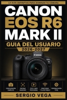 Canon EOS R6 Mark II GUIA DEL USUARIO 2026-2027: Guia Completa para Fotografos y Videografos de Todos los Niveles B0H8YMT2JH Book Cover
