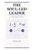 THE SOUL-LED LEADER: The Quantum Leadership Framework for Purpose, Resilience, and Organizational Excellence (The Leadership Intelligence Series) B0H4B5X1W6 Book Cover