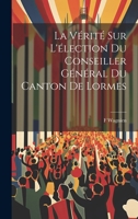 La Vérité Sur L'élection Du Conseiller Général Du Canton De Lormes 1020396024 Book Cover