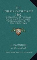 The Chess Congress of 1862, a Collection of the Games Played, Ed. by J. Löwenthal 101909057X Book Cover