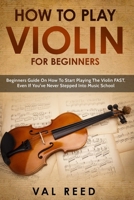 How to Play Violin For Beginners: Beginners Guide on How to Start Playing the Violin Fast, Even If You’ve Never Stepped into Music School B08P8RC2MH Book Cover