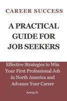 Career Success: A Practical Guide for Job Seekers: Effective Strategies to Win Your First Professional Job in North America and Advance Your Career B0F38JN4W7 Book Cover