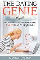 The Dating Genie: The Guide on Making That First Date Work: A Must Read for Single Folks 168032229X Book Cover
