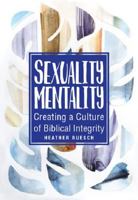 Sexuality Mentality: Creating a Culture of Biblical Integrity 0758659911 Book Cover