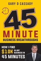 45 Minute Business Breakthroughs: How I Find $10k In any Business in 45 Minutes 1700390007 Book Cover