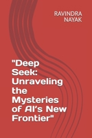 "Deep Seek: Unraveling the Mysteries of AI’s New Frontier" B0F5NM74SC Book Cover