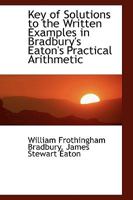 Key of Solutions to the Written Examples in Bradbury's Eaton's Practical Arithmetic 0469223588 Book Cover