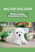 Maltese Dog Guide: Maltese Training, Characteristics, & Care: Alpha Dog For Maltese Dog B09C1FRKJF Book Cover
