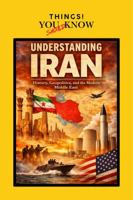 IRAN - History, Power, and Global Influence: A Concise Guide to One of the World’s Most Important Nations (THINGS YOU SHOULD KNOW!) B0GZQBGLFJ Book Cover
