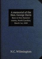 A memorial of the Hon. George Davis Born in New Hanover county, North Carolina, March 1st, 1820 114992182X Book Cover