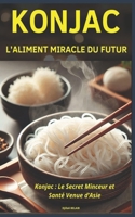 Konjac : L’Aliment Miracle du Futur: Konjac : Le Secret Minceur et Santé Venue d’Asie (French Edition) B0DPWLZD8L Book Cover