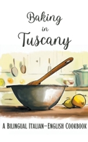 Baking in Tuscany: A Bilingual Italian-English Cookbook B0CCH3NP4Y Book Cover