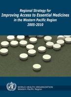 Regional Strategy for Improving Access to Essential Medicines in the Western Pacific Region, 2005-2010 9290611855 Book Cover