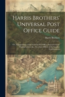 Harris Brothers' Universal Post Office Guide: Or, Arrangements of the General Post Office; Instructions for Posting Letters, &c., by a Late Officer of 1021248835 Book Cover