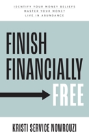 Finish Financially Free: Identify your money beliefs Master your money Live in abundance 1959095951 Book Cover