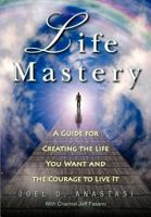 Life Mastery: Creating the Life You Want and the Courage to Live it 0983143331 Book Cover
