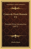 Cours de Droit Romain V2: Precede D'Une Introduction (1877) 1168491657 Book Cover