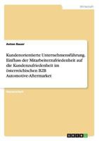 Kundenorientierte Unternehmensf�hrung. Einfluss der Mitarbeiterzufriedenheit auf die Kundenzufriedenheit im �sterreichischen B2B Automotive-Aftermarket 3668117926 Book Cover