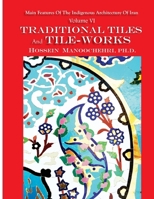 Traditional Tiles And Tile-works: Main Features Of The Indigenous Architecture Of Iran Volume VI B09V2HPKPM Book Cover