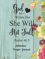 God Is Within Her She Will Not Fall: Addiction Prayer Journal: 3 Month Guide To Prayer For Parents With Addicted Children ( People Recovering & Healings From Drugs, Hurts, Habits ) 1709616989 Book Cover