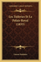Les Tuileries Et Le Palais-Royal (1833) 1167645952 Book Cover