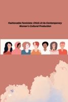 Fashionable Feminists: Chick Lit As Contemporary Women's Cultural Production: Chick Lit As Contemporary Women's Cultural Production 0347464955 Book Cover