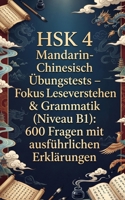 HSK 4 Mandarin-Chinesisch Übungstests – Fokus Leseverstehen & Grammatik (Niveau B1): 600 Fragen mit ausführlichen Erklärungen (German Edition) B0H29FW3Z8 Book Cover