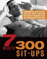 7 Weeks to 300 Sit-Ups: Strengthen and Sculpt Your Abs, Back, Core and Obliques by Training to Do 300 Consecutive Sit-Ups 161243049X Book Cover