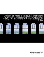 Leonardo da Vinci e la sua scuola; illustrazioni storiche e note pubblicate per cura di Felice Turot 1113791586 Book Cover