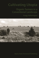 Cultivating Utopia: Organic Farmers in a Conventional Landscape 1552661725 Book Cover