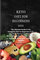 Keto Diet for Beginners 2021: The Ultimate Guide to the Ketogenic Diet for Beginners A 21-Day Food Plan to Lose Weight, Boost Metabolism and Stay Healthy, Including Simple and Delicious Recipes 1801674450 Book Cover