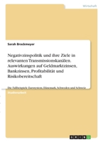Negativzinspolitik und ihre Ziele in relevanten Transmissionskan�len. Auswirkungen auf Geldmarktzinsen, Bankzinsen, Profitabilit�t und Risikobereitschaft: Die Fallbeispiele Eurosystem, D�nemark, Schwe 3346364704 Book Cover