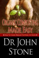 Organic Composting Made Easy: How To Create Natural Fertilizer At Home 1497529506 Book Cover