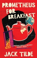 Prometheus for Breakfast: A Darkly Absurd Tale of Death, the Afterlife, and the End of Everything B0F3RKV8QJ Book Cover