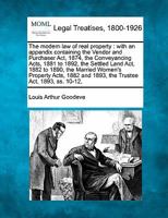 The modern law of real property: with an appendix containing the Vendor and Purchaser Act 1874, the Conveyancing Acts 1881 to 1892, the Settled Land ... and 1893, the Trustee Act 1893, ss. 10-12. 1240070721 Book Cover