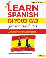 LEARN SPANISH IN YOUR CAR for Intermediates: The Ultimate Easy Spanish Learning Audiobook: How to Learn Intermediate Spanish Language Vocabulary like crazy with over 500 Useful Phrases. Lesson 11-20 l 1801149372 Book Cover