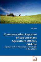 Communication Exposure of Sub-Assistant Agriculture Officers (SAAOs): Exposure to Rice Production Technologies in Bangladesh 3639277007 Book Cover