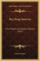 The clergy reserves: their history and present position, showing the systematic attempts that have been made to establish in connection with the ... Also an appendix containing Dr. Rolp 1120753902 Book Cover